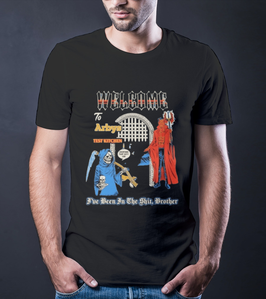Welcome To Arby's Test Kitchen Creations That Defy God I've Been In The Shit Brother T-Shirt