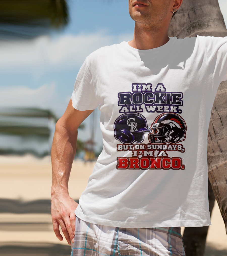 I'm A Rockie All Week But On Sundays I'm A Bronco Featuring Rockies And Broncos Helmets T-Shirt