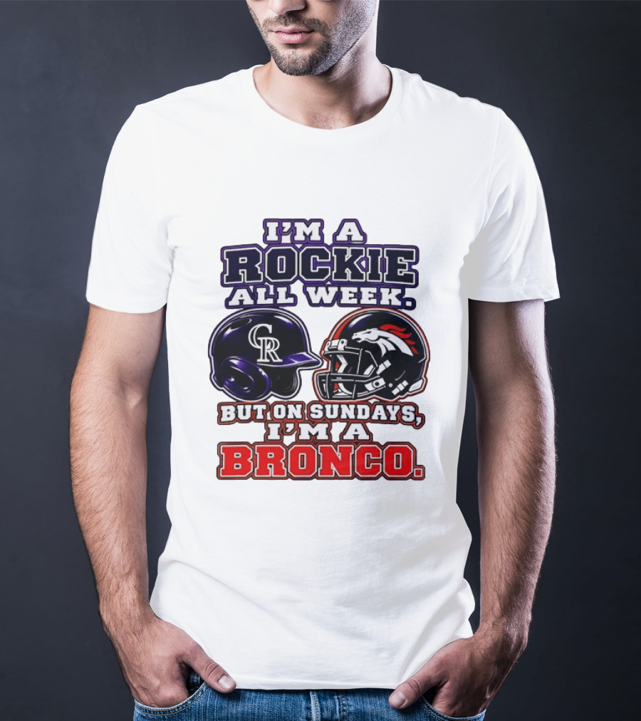 I'm A Rockie All Week But On Sundays I'm A Bronco Featuring Rockies And Broncos Helmets T-Shirt