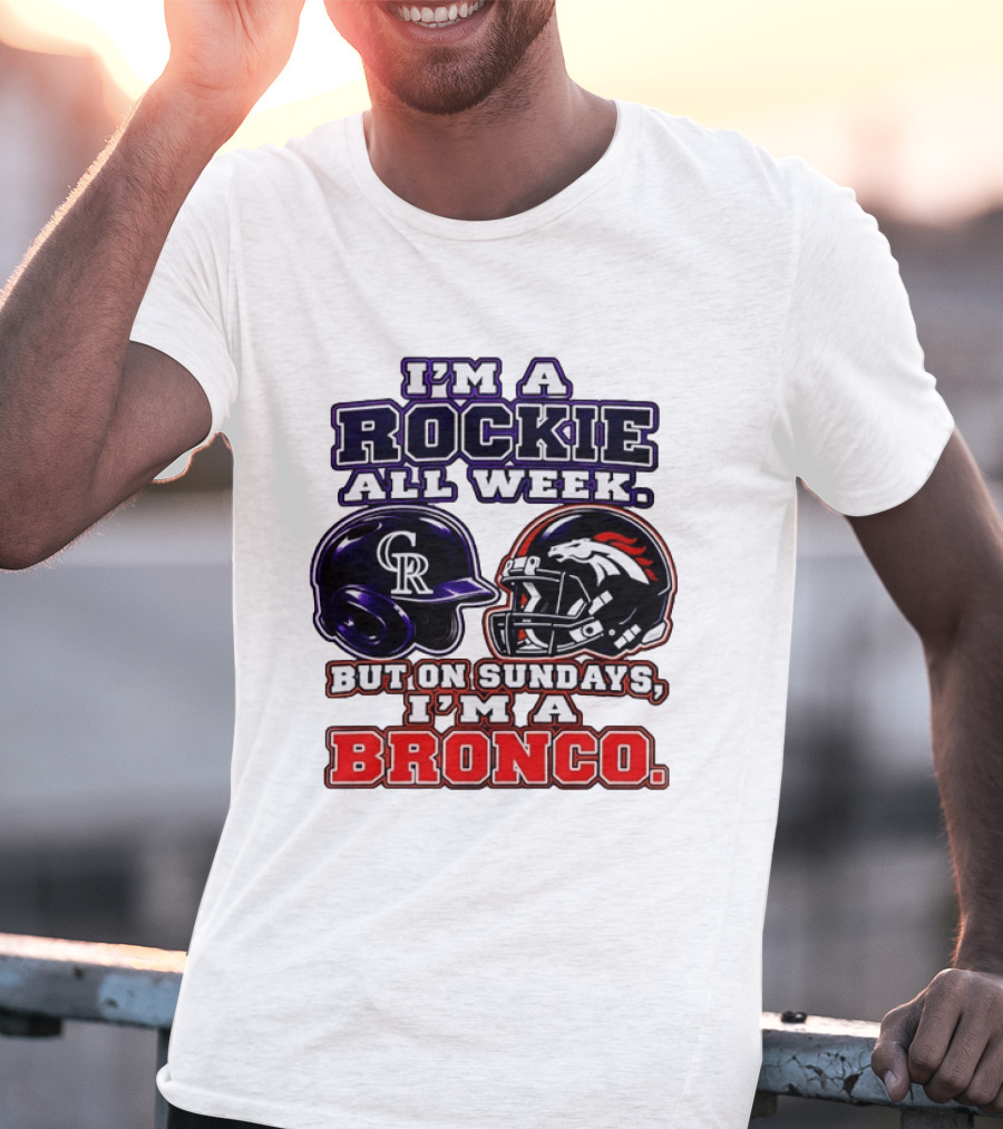I'm A Rockie All Week But On Sundays I'm A Bronco Featuring Rockies And Broncos Helmets T-Shirt