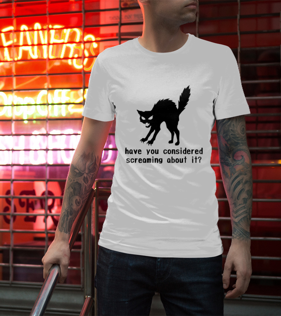 Screaming Cat Have You Considered Screaming About It T-Shirt