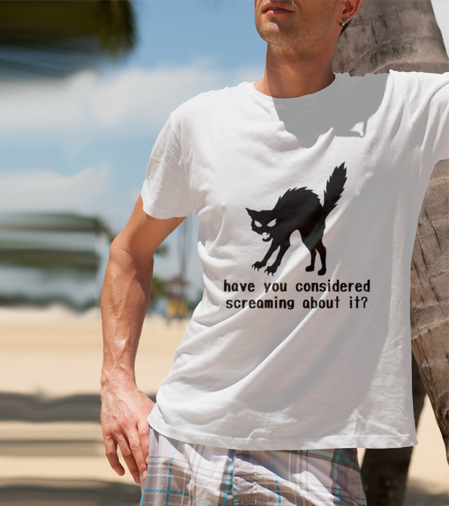Screaming Cat Have You Considered Screaming About It T-Shirt