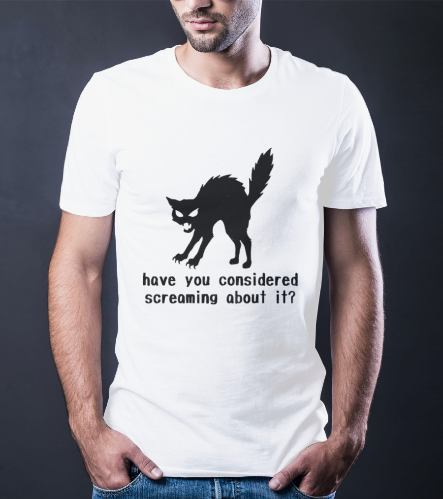 Screaming Cat Have You Considered Screaming About It T-Shirt