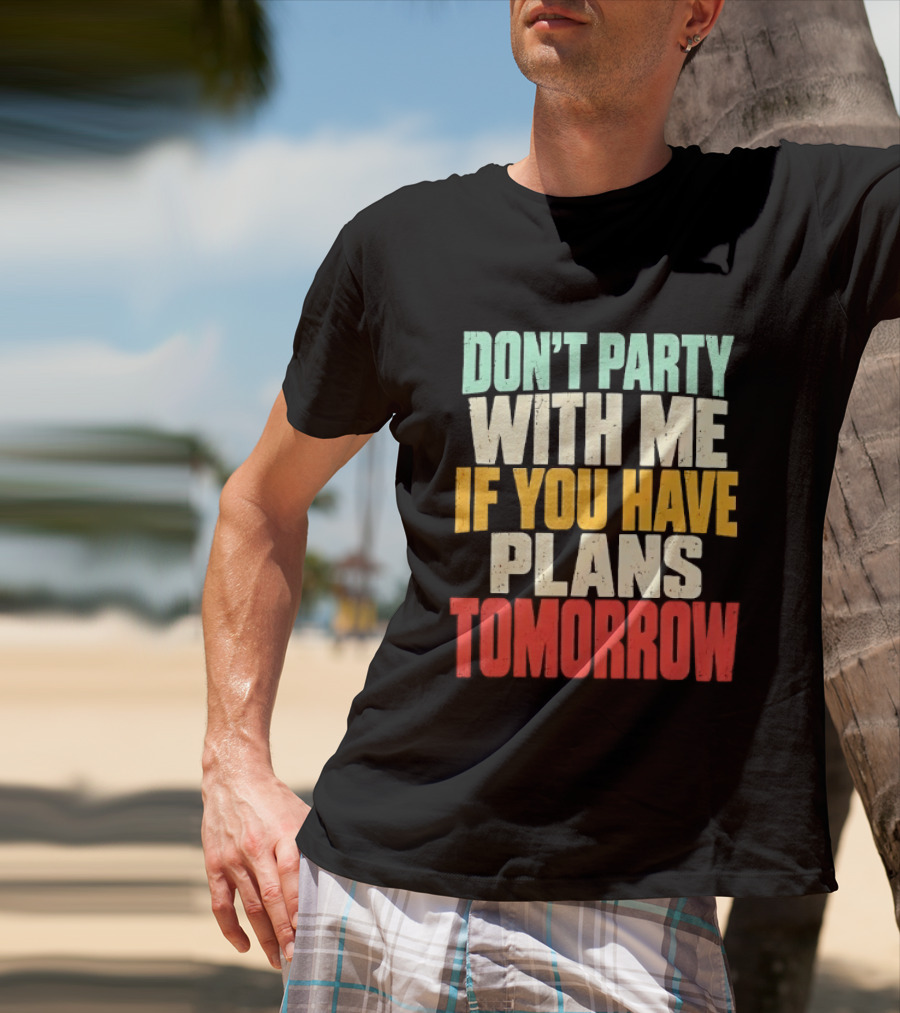 Don't Party With Me If You Have Plans Tomorrow Distressed T-Shirt