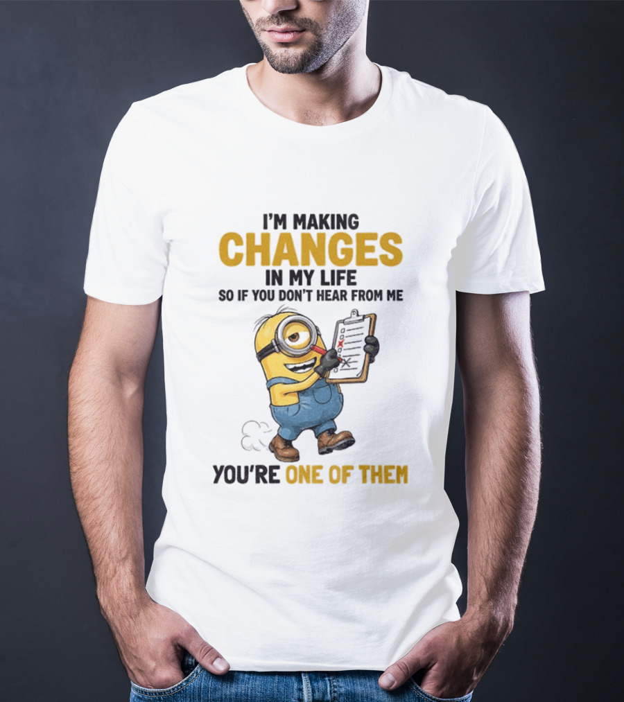 Minion Making Changes In My Life You're One Of Them T-Shirt