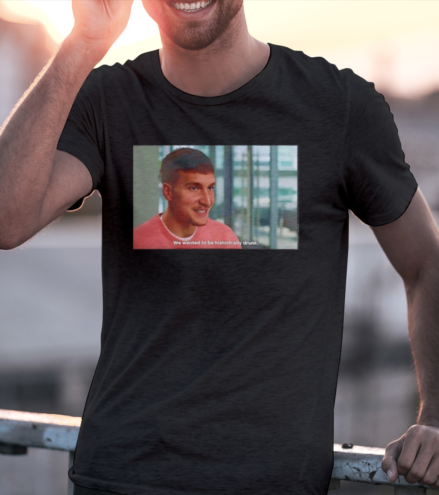 Bogdan Bogdanovic We Wanted To Be Historically Drunk T-Shirt