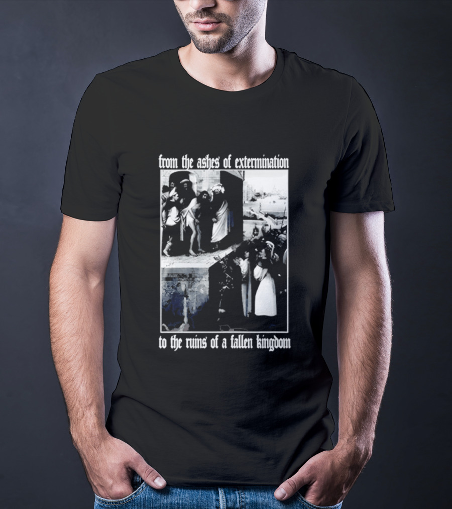 From The Ashes Of Extermination To The Ruins Of A Fallen Kingdom T-Shirt