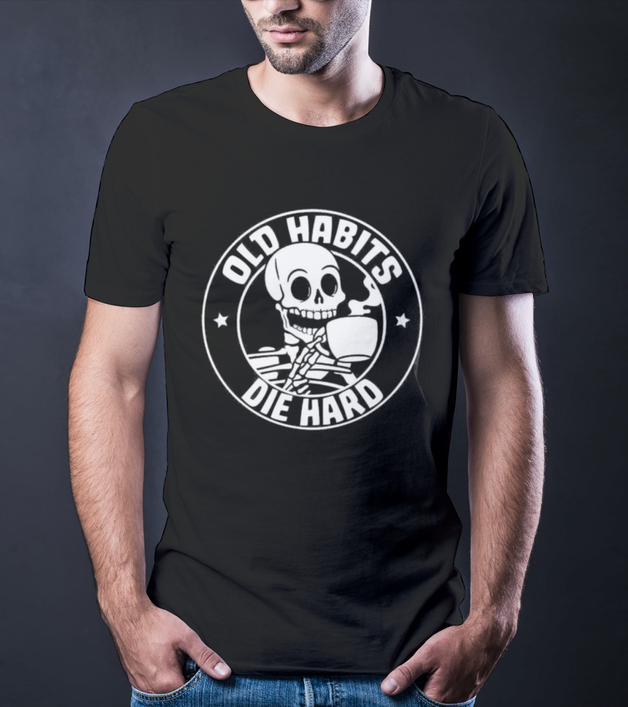 Old Habits Die Hard Skeleton Coffee Caffeine T-Shirt
