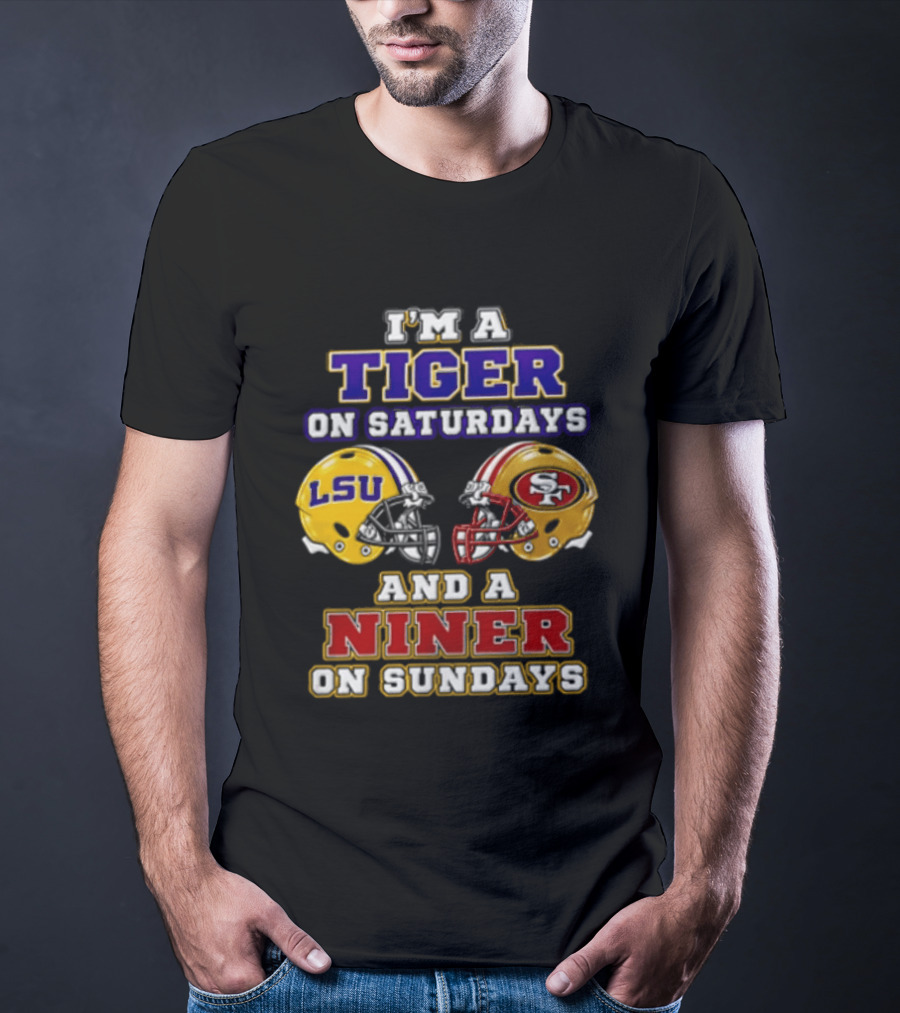 I'm A Tiger On Saturdays And A Niner On Sundays LSU San Francisco 49ers T-Shirt