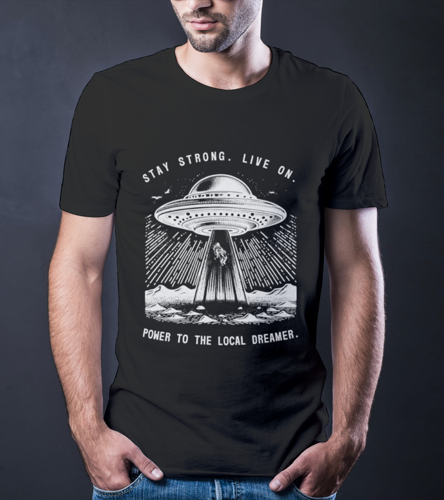 Stay Strong Live On Power To The Local Dreamer UFO Astronaut T-Shirt