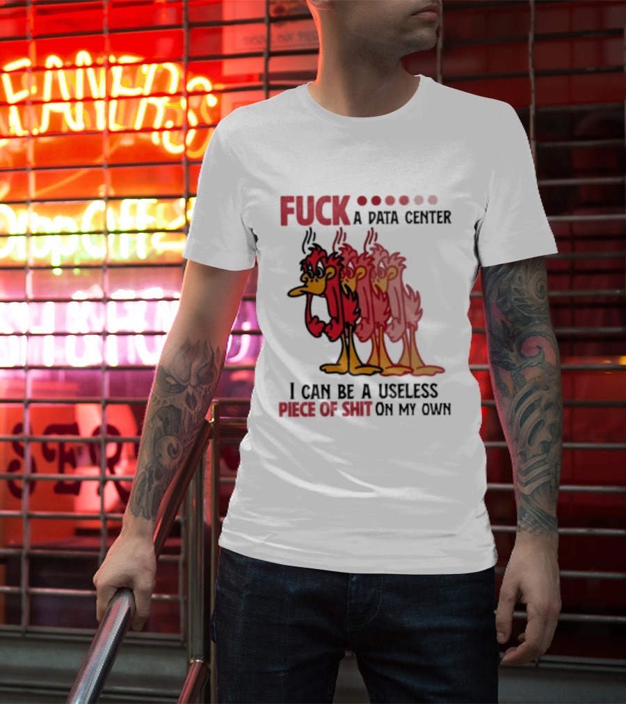 Fuck A Data Center I Can Be A Useless Piece Of Shit On My Own Cartoon Bird Illustration Multicolored Layers T-Shirt