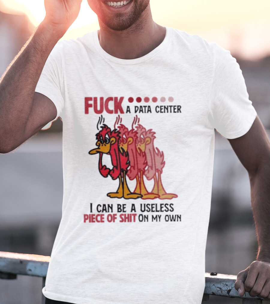 Fuck A Data Center I Can Be A Useless Piece Of Shit On My Own Cartoon Bird Illustration Multicolored Layers T-Shirt