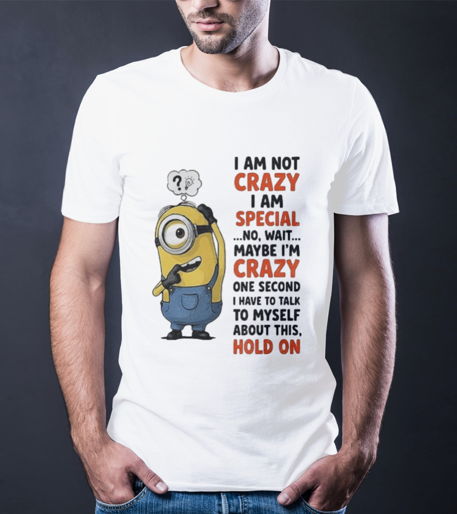 Minion Humor I Am Not Crazy I Am Special Funny Quote With Hold On And Talk To Myself T-Shirt
