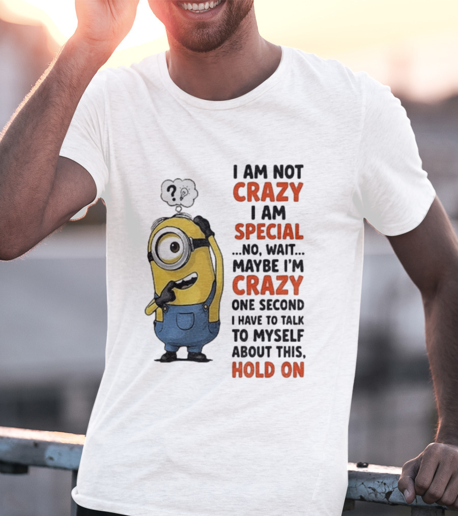 Minion Humor I Am Not Crazy I Am Special Funny Quote With Hold On And Talk To Myself T-Shirt