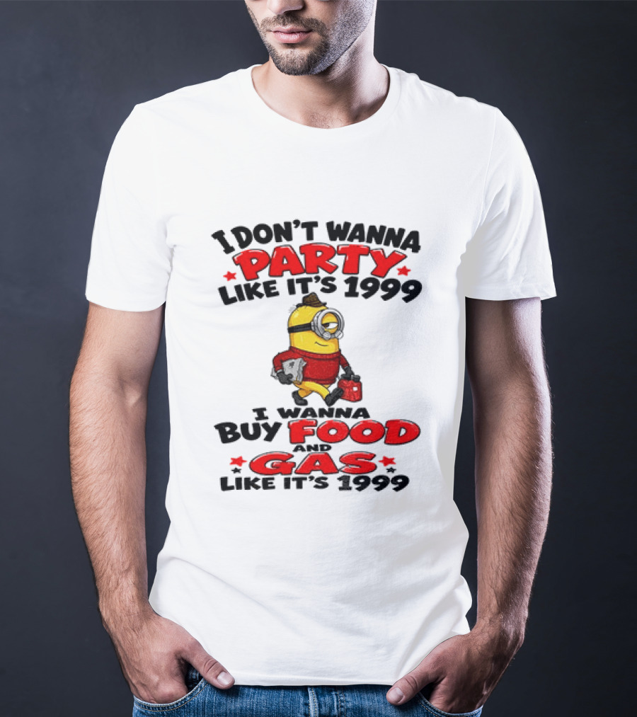 I Don't Wanna Party Like It's 1999 I Wanna Buy Food And Gas Like It's 1999 T-Shirt