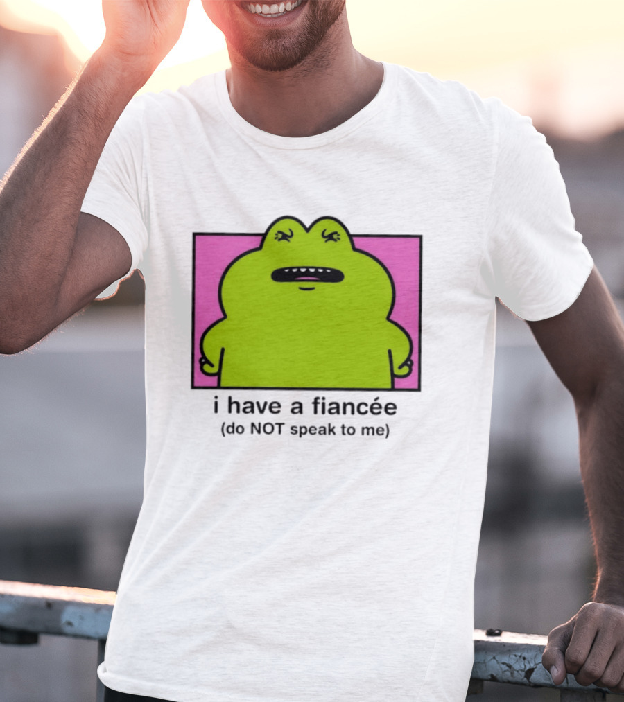I Have A Fiancée Do NOT Speak To Me Frog T-Shirt