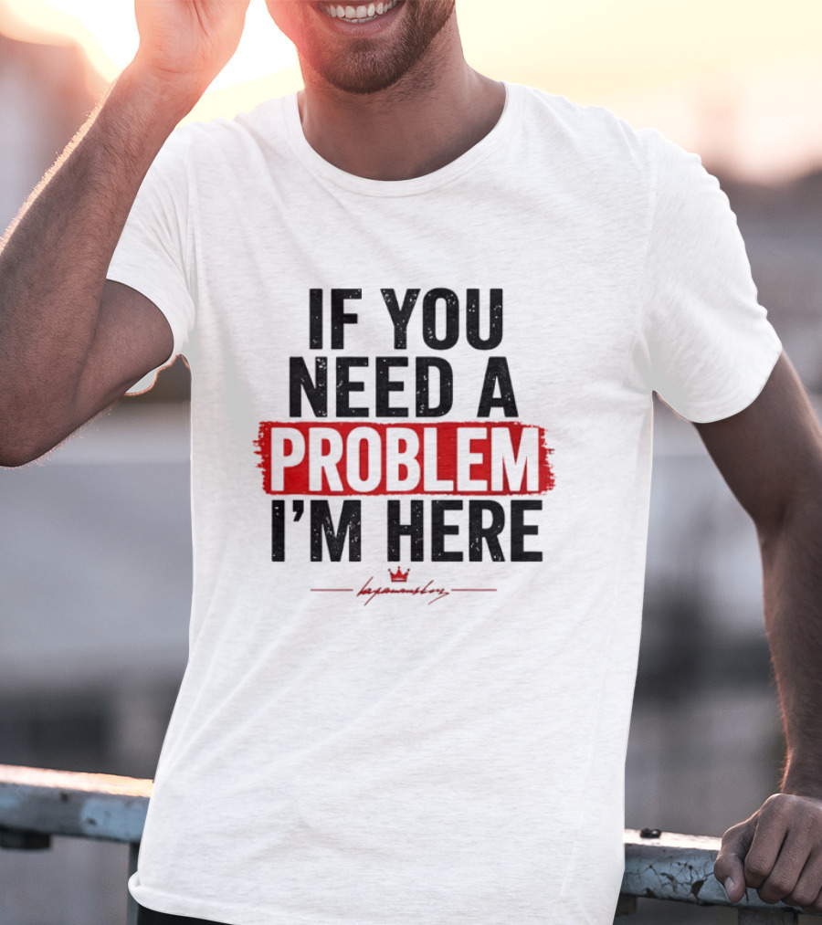 If You Need A Problem I'm Here Tough Attitude By Hyamondray T-Shirt