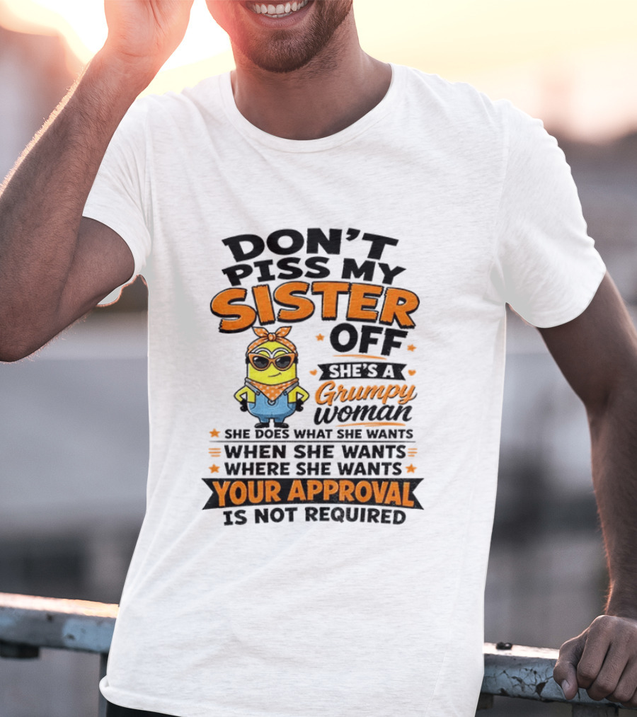 Minion Don't Piss My Sister Off She's A Grumpy Woman Your Approval Is Not Required T-Shirt