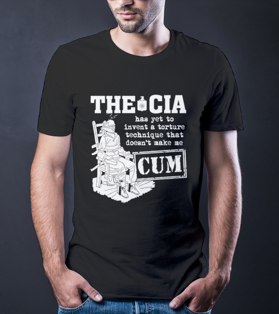 The CIA Has Yet To Invent A Torture Technique That Doesn't Make Me Cum T-Shirt