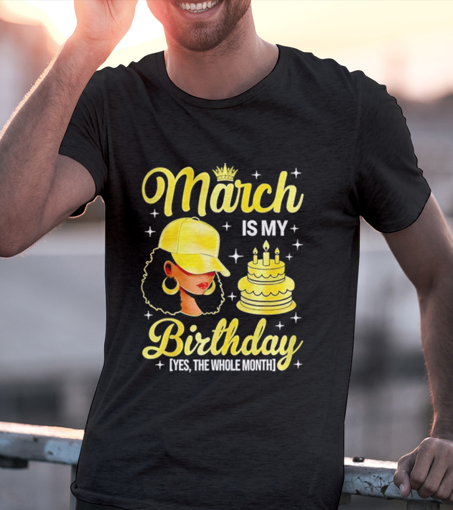 March Is My Birthday Yes The Whole Month Celebrate With Crowned Style And Cake T-Shirt