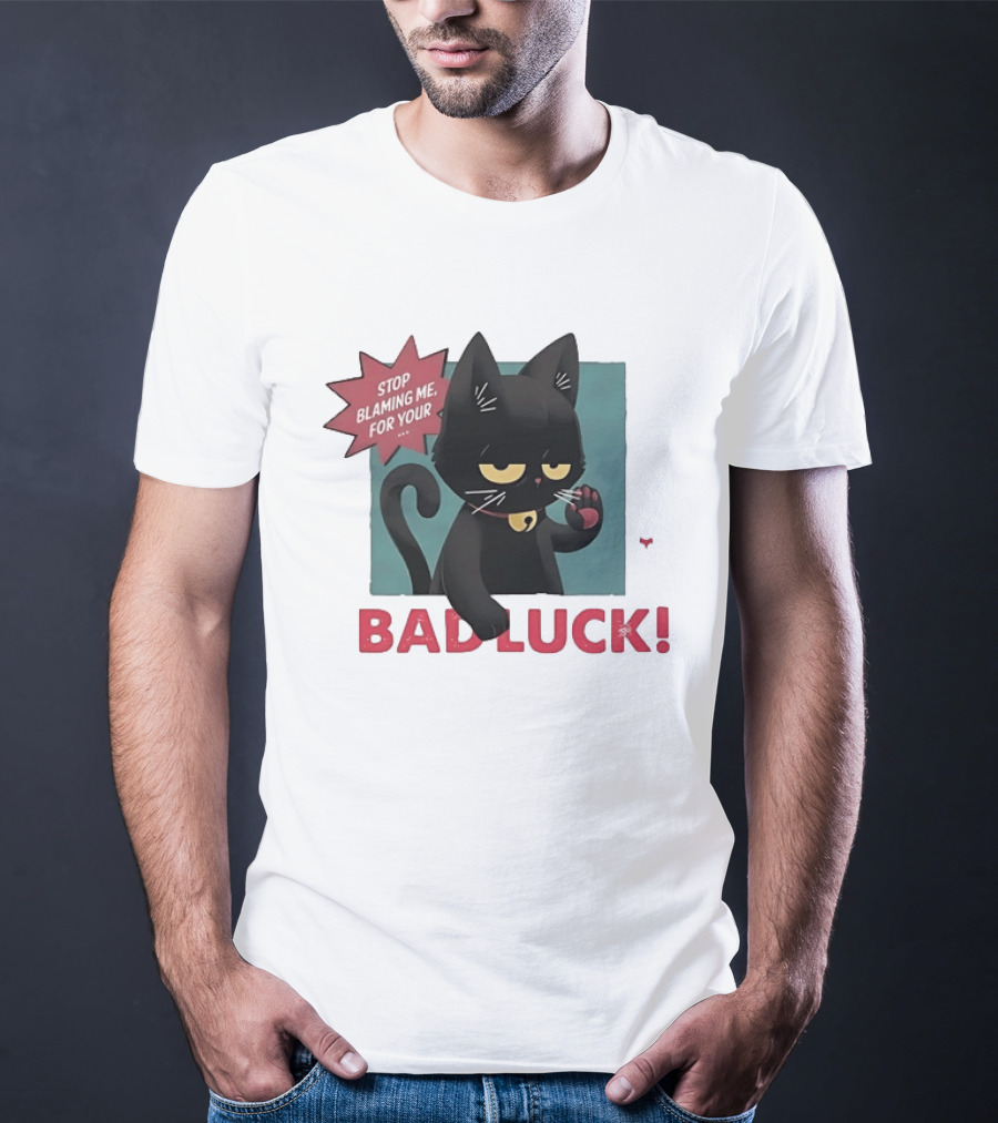 Black Cat Stop Blaming Me For Your Bad Luck T-Shirt