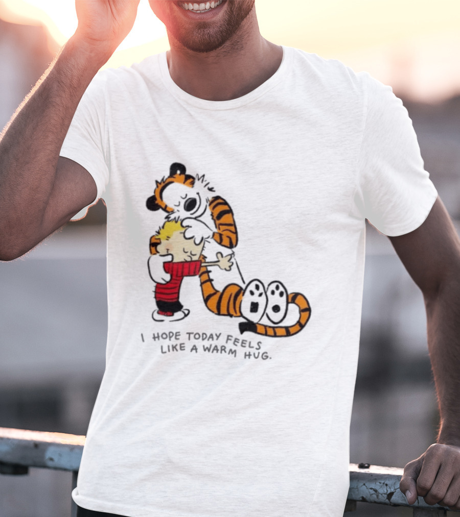 Calvin And Hobbes I Hope Today Feels Like A Warm Hug Comic Characters Embrace Comfort T-Shirt