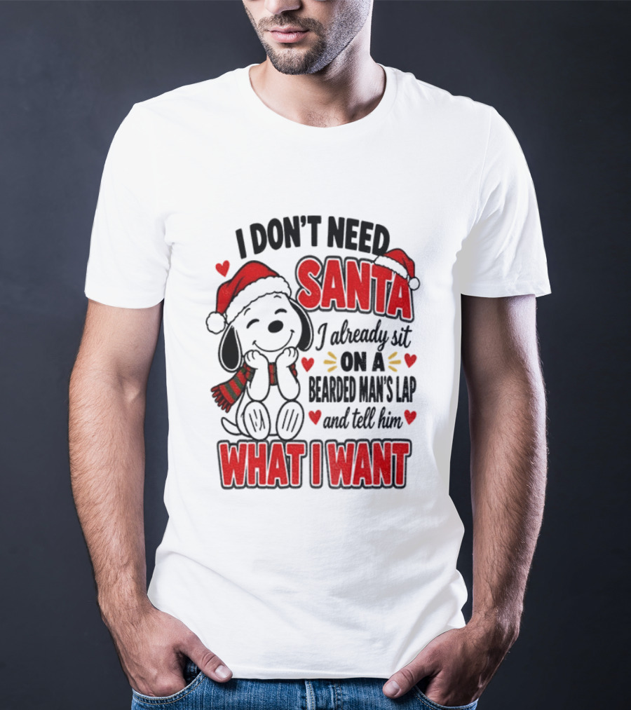 I Don't Need Santa I Already Sit On A Bearded Man's Lap And Tell Him What I Want Snoopy Christmas T-Shirt