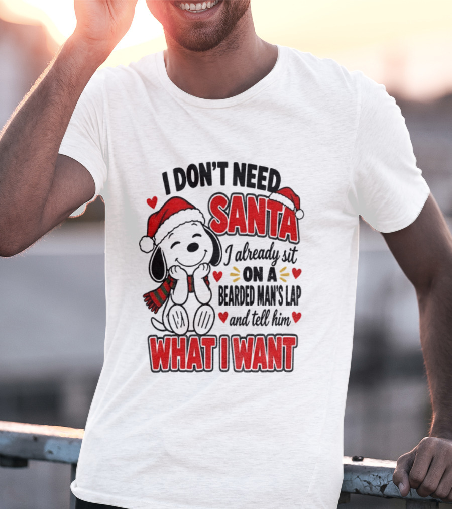 I Don't Need Santa I Already Sit On A Bearded Man's Lap And Tell Him What I Want Snoopy Christmas T-Shirt