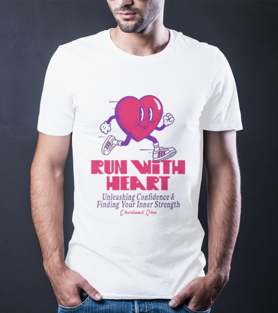 Run With Heart Unleashing Confidence Finding Inner Strength Cleveland Ohio T-Shirt