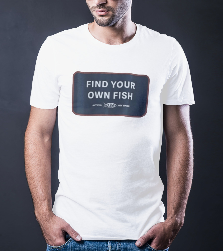 Find Your Own Fish Afico Any Fish Any Water T-Shirt