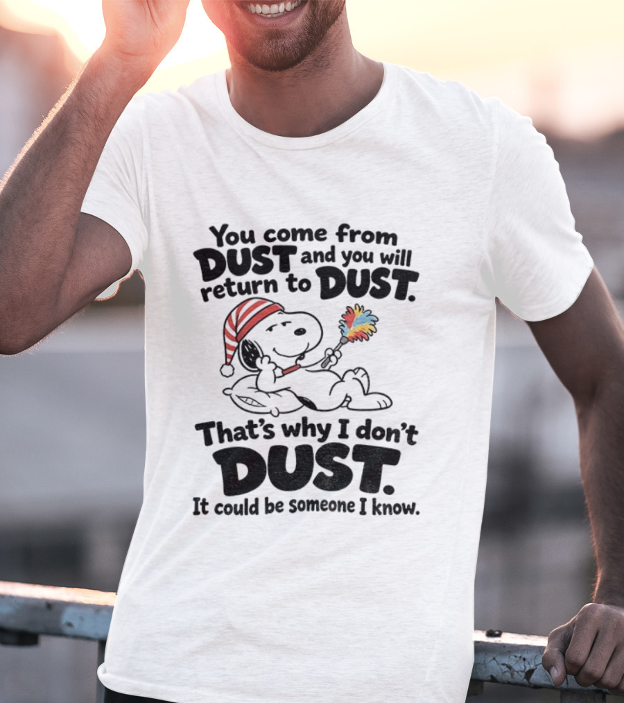 Snoopy You Come From Dust And You Will Return To Dust That's Why I Don't Dust It Could Be Someone I Know T-Shirt