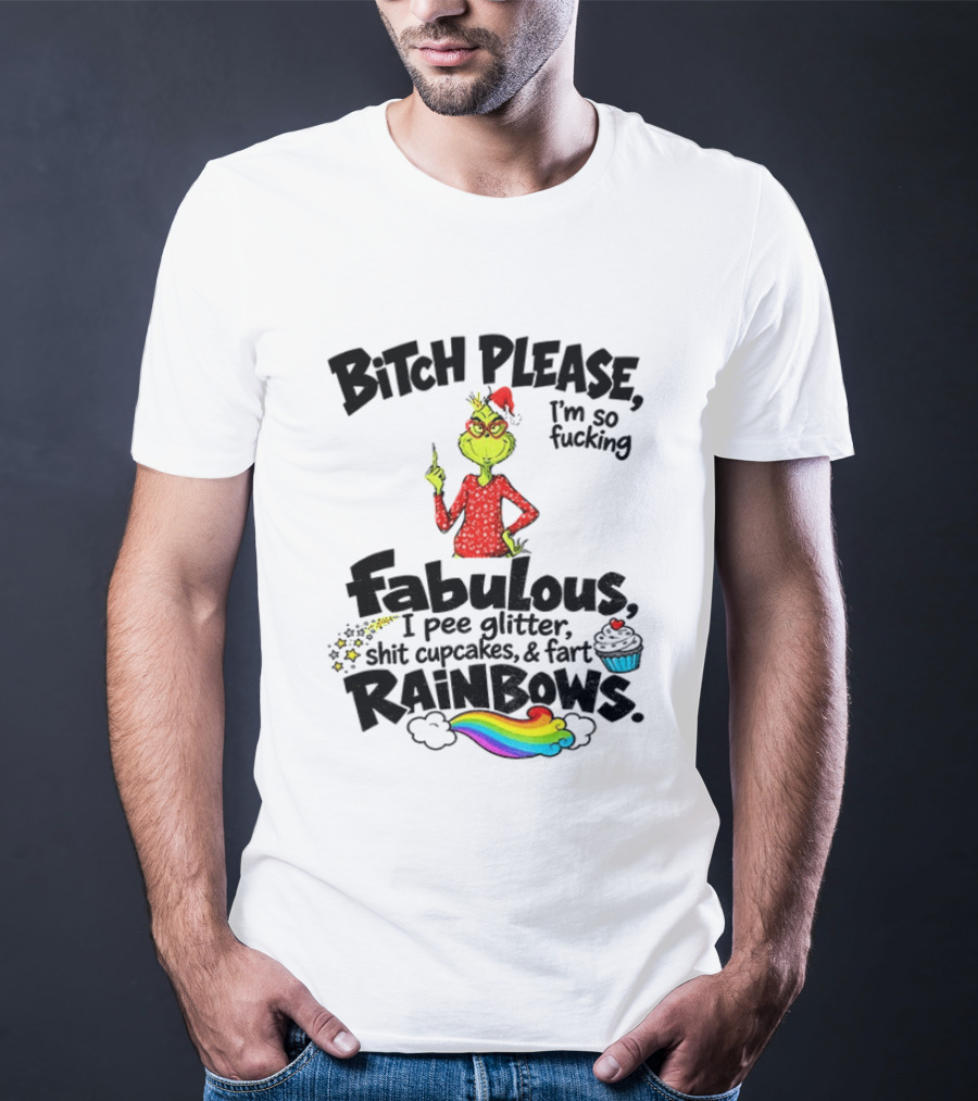 Bitch Please I'm So Fucking Fabulous I Pee Glitter Shit Cupcakes Fart Rainbows Grinch Santa Xmas 2026 T-Shirt