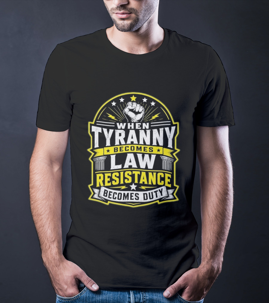 When Tyranny Becomes Law Resistance Becomes Duty Fist And Stars Banner T-Shirt