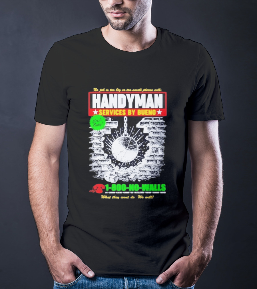Handyman Services By Bueno Cash Only No Job Too Big Or Too Small Please Call 1 800 No Walls T-Shirt