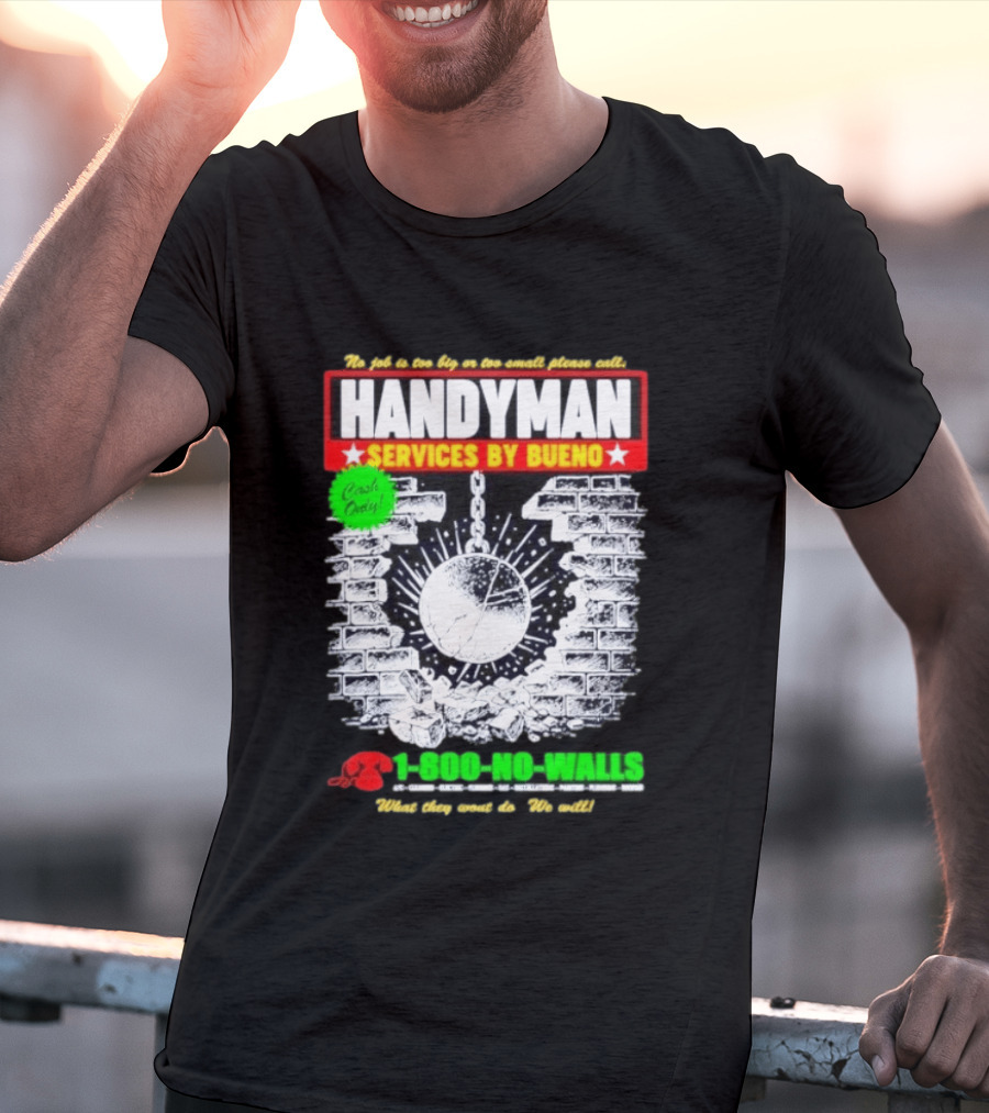 Handyman Services By Bueno Cash Only No Job Too Big Or Too Small Please Call 1 800 No Walls T-Shirt