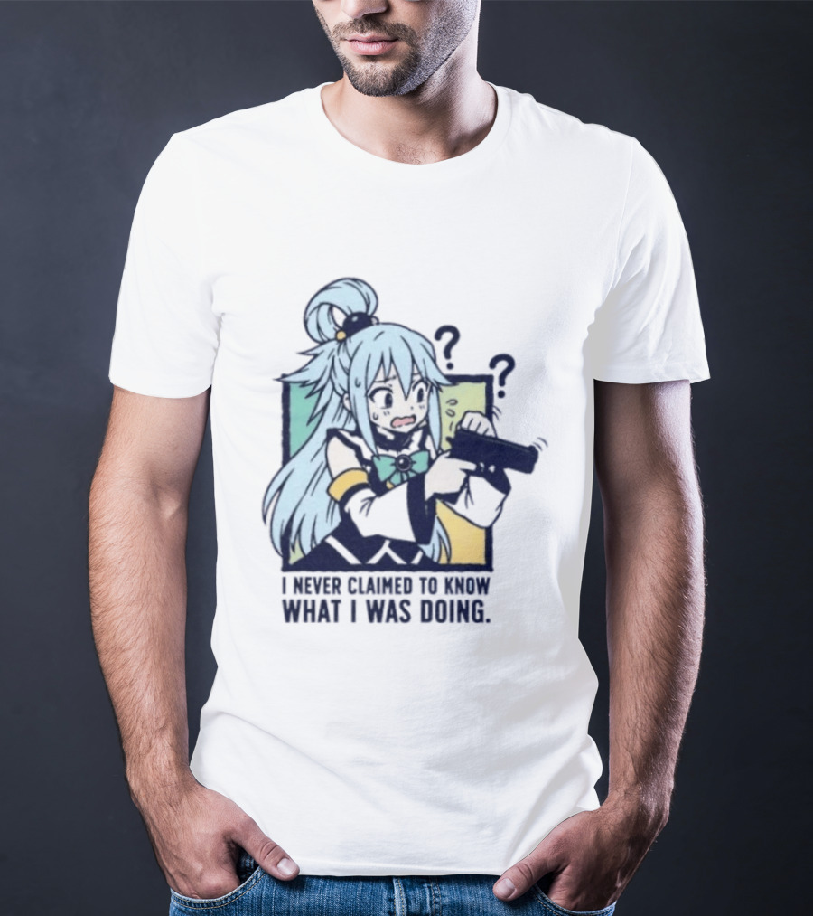 Aqua Konosuba I Never Claimed To Know What I Was Doing Anime Character Questioning T-Shirt