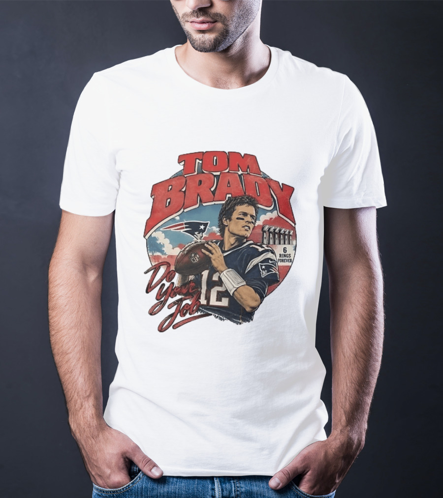 Tom Brady New England Patriots Do Your Job 6 Rings Forever T-Shirt