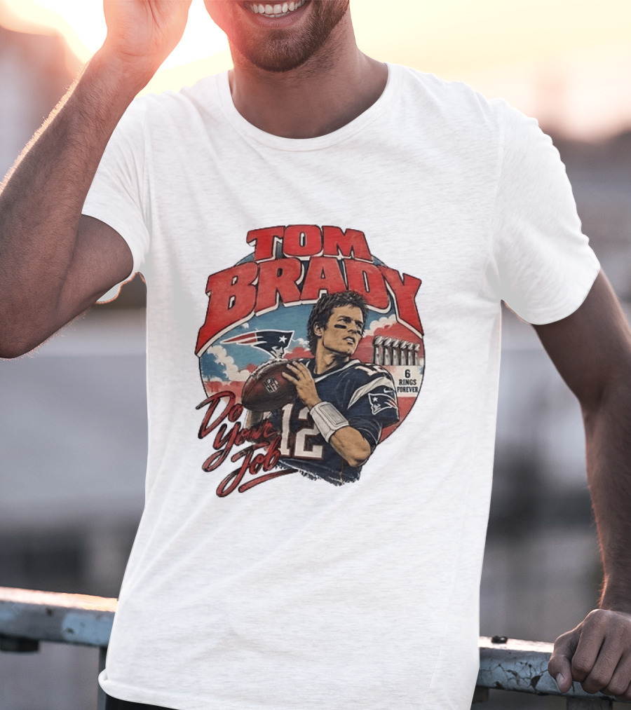 Tom Brady New England Patriots Do Your Job 6 Rings Forever T-Shirt