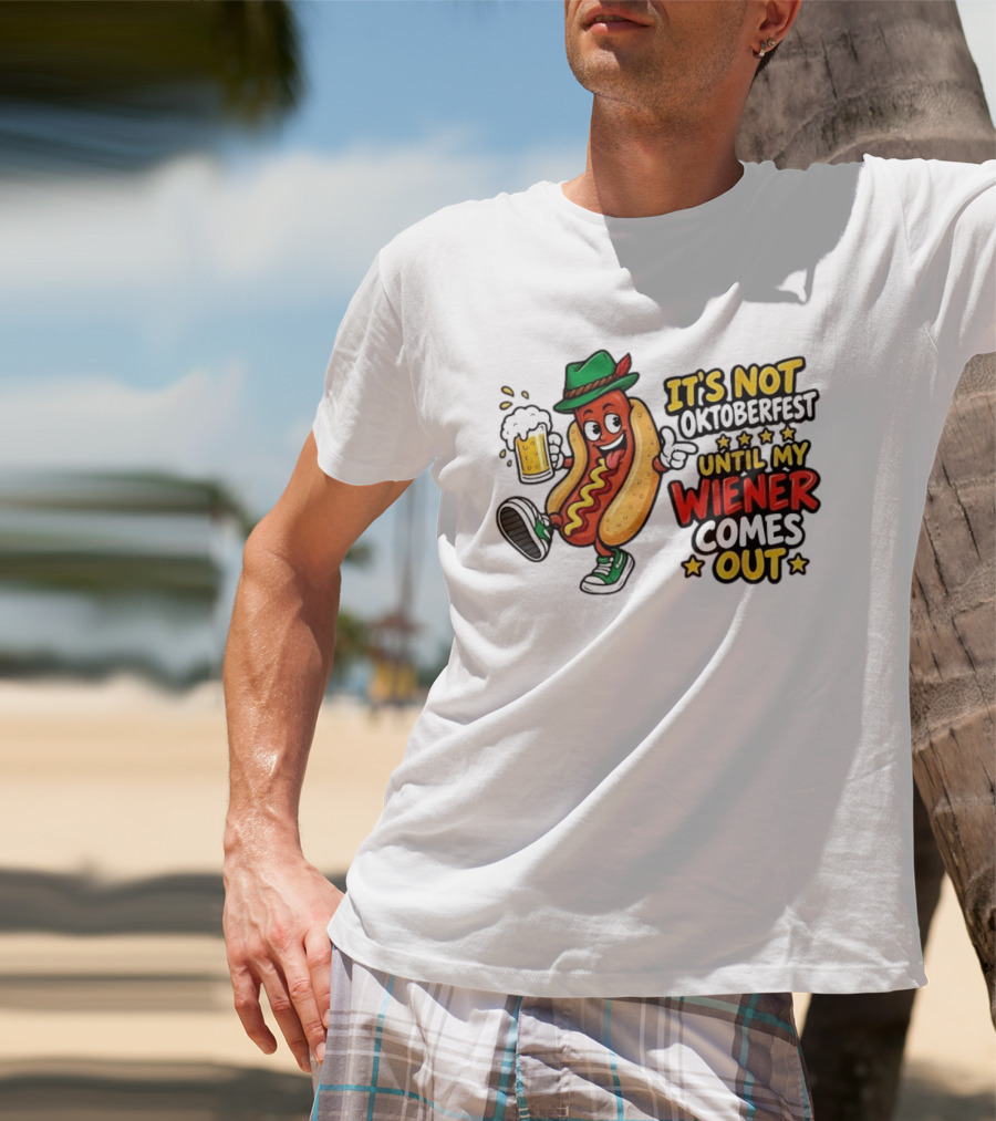It's Not Oktoberfest Until My Wiener Comes Out Beer Fest Hot Dog T-Shirt