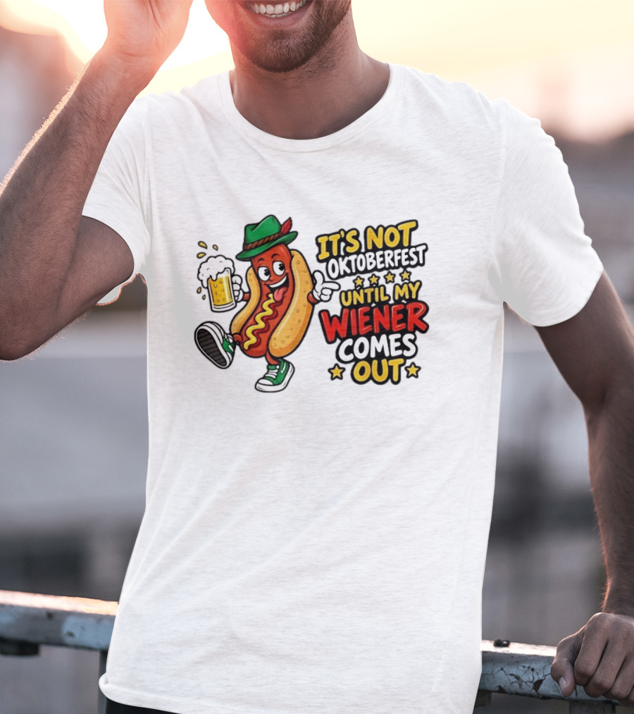 It's Not Oktoberfest Until My Wiener Comes Out Beer Fest Hot Dog T-Shirt