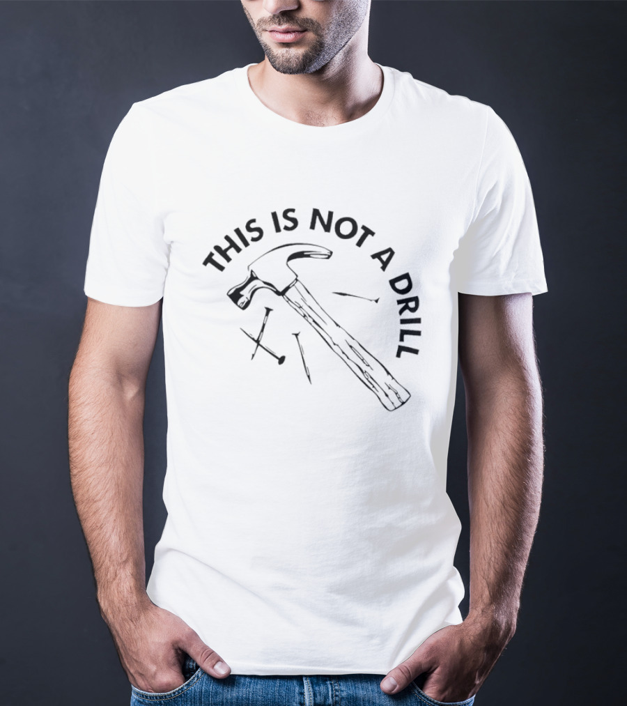 This Is Not A Drill Hammer And Nails T-Shirt