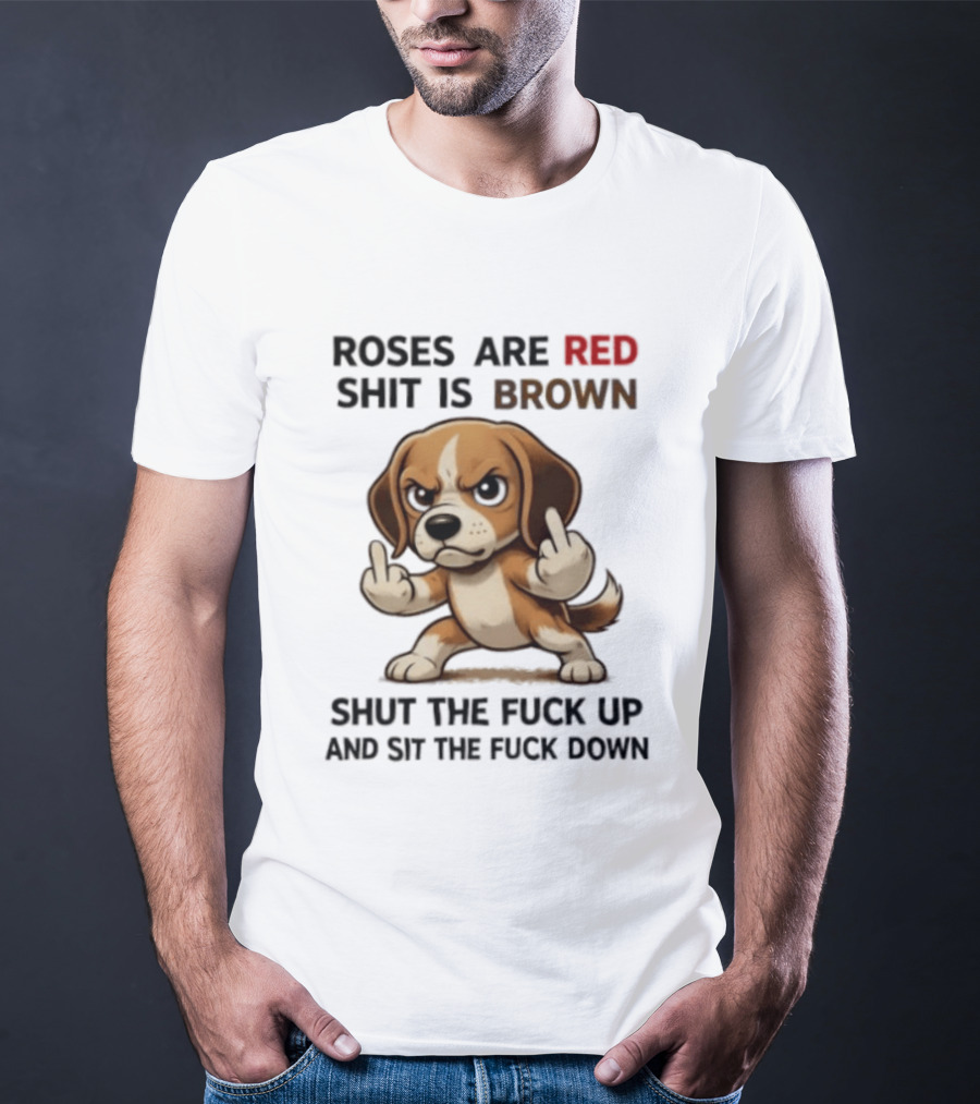 Roses Are Red Shit Is Brown Shut The Fuck Up And Sit The Fuck Down Beagle T-Shirt