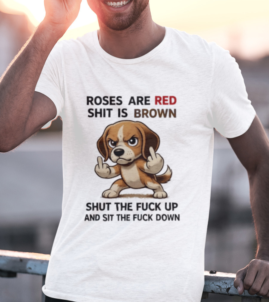 Roses Are Red Shit Is Brown Shut The Fuck Up And Sit The Fuck Down Beagle T-Shirt