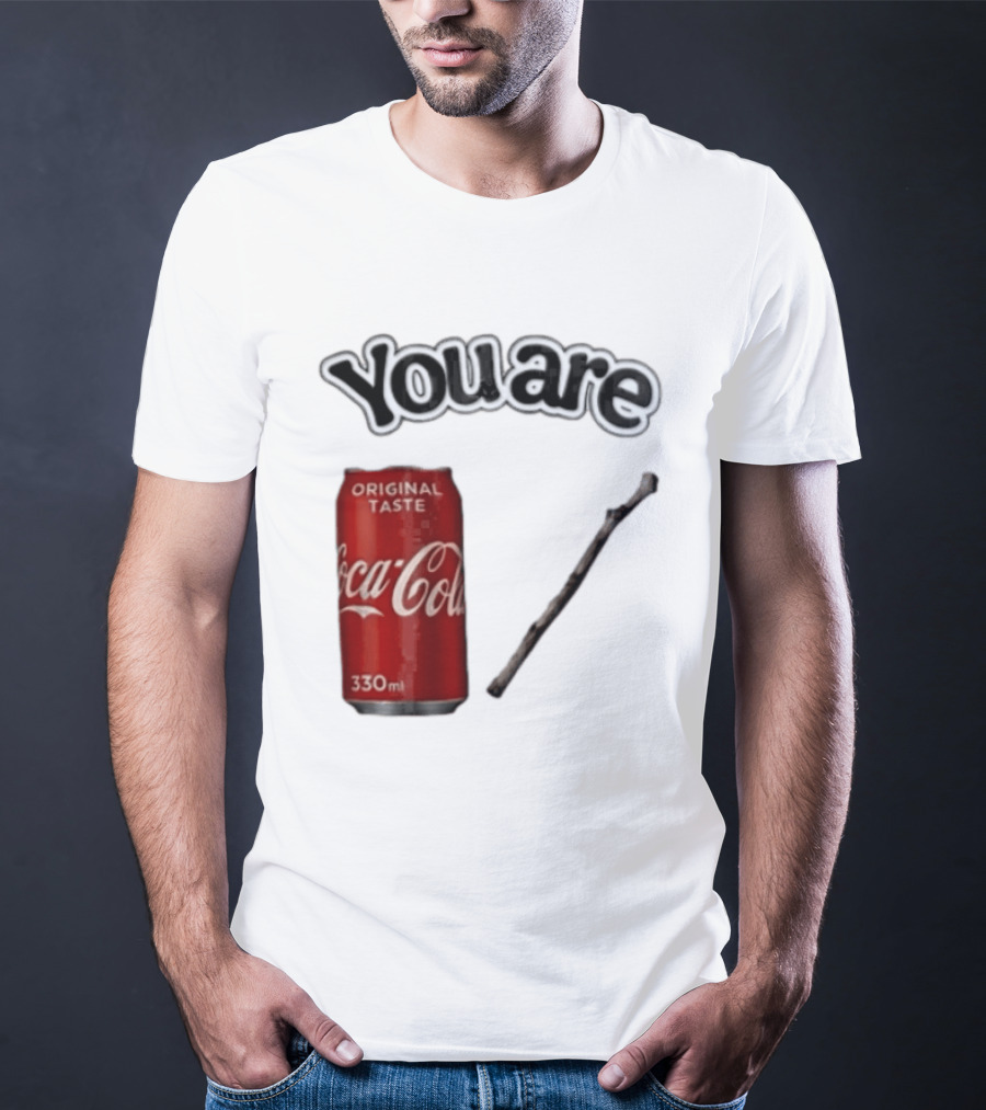 You Are Coca Cola Original Taste 330ml Soda Can And Tree Stick T-Shirt