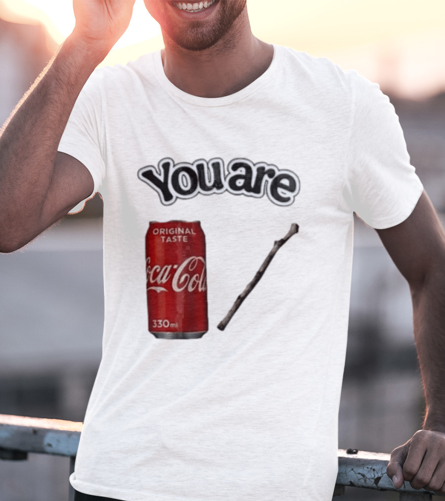 You Are Coca Cola Original Taste 330ml Soda Can And Tree Stick T-Shirt