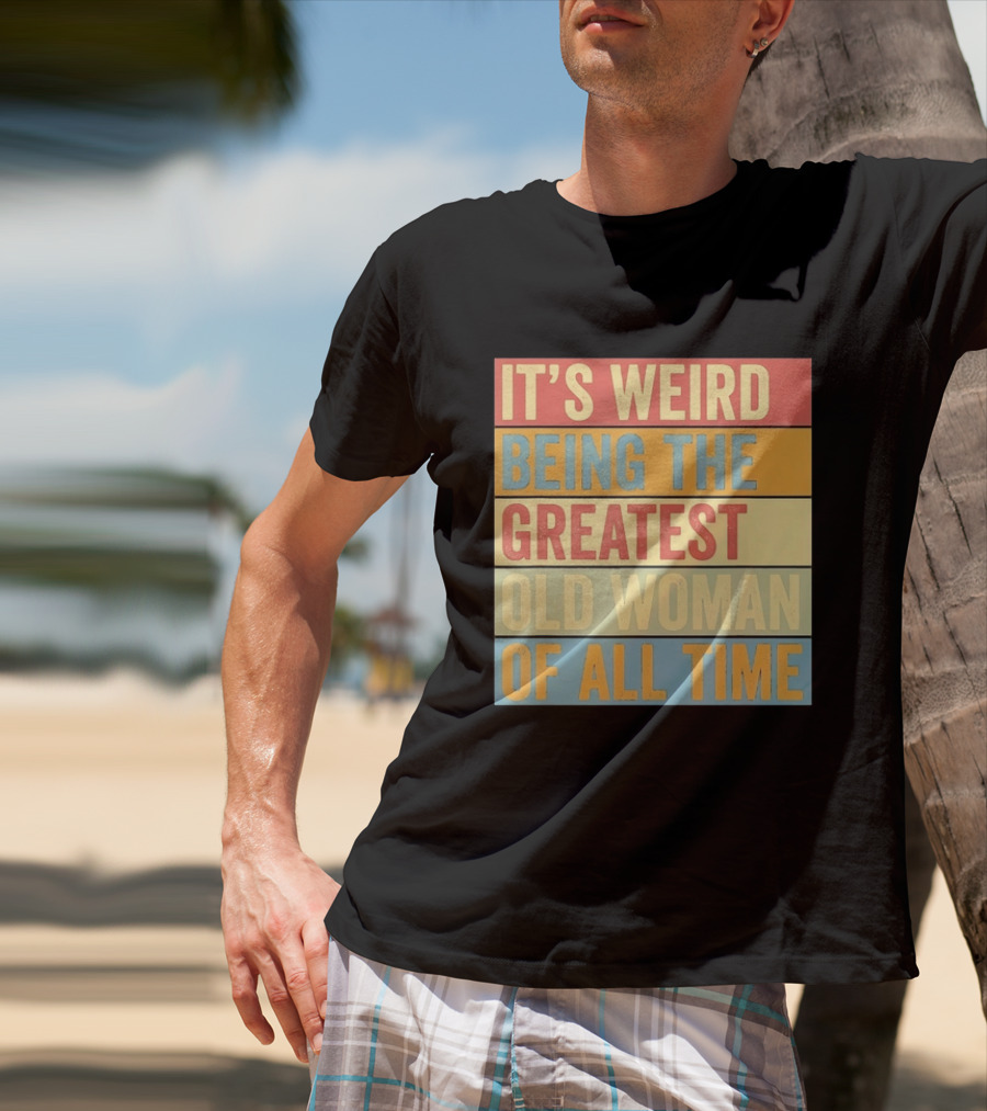 It's Weird Being The Greatest Old Woman Of All Time T-Shirt