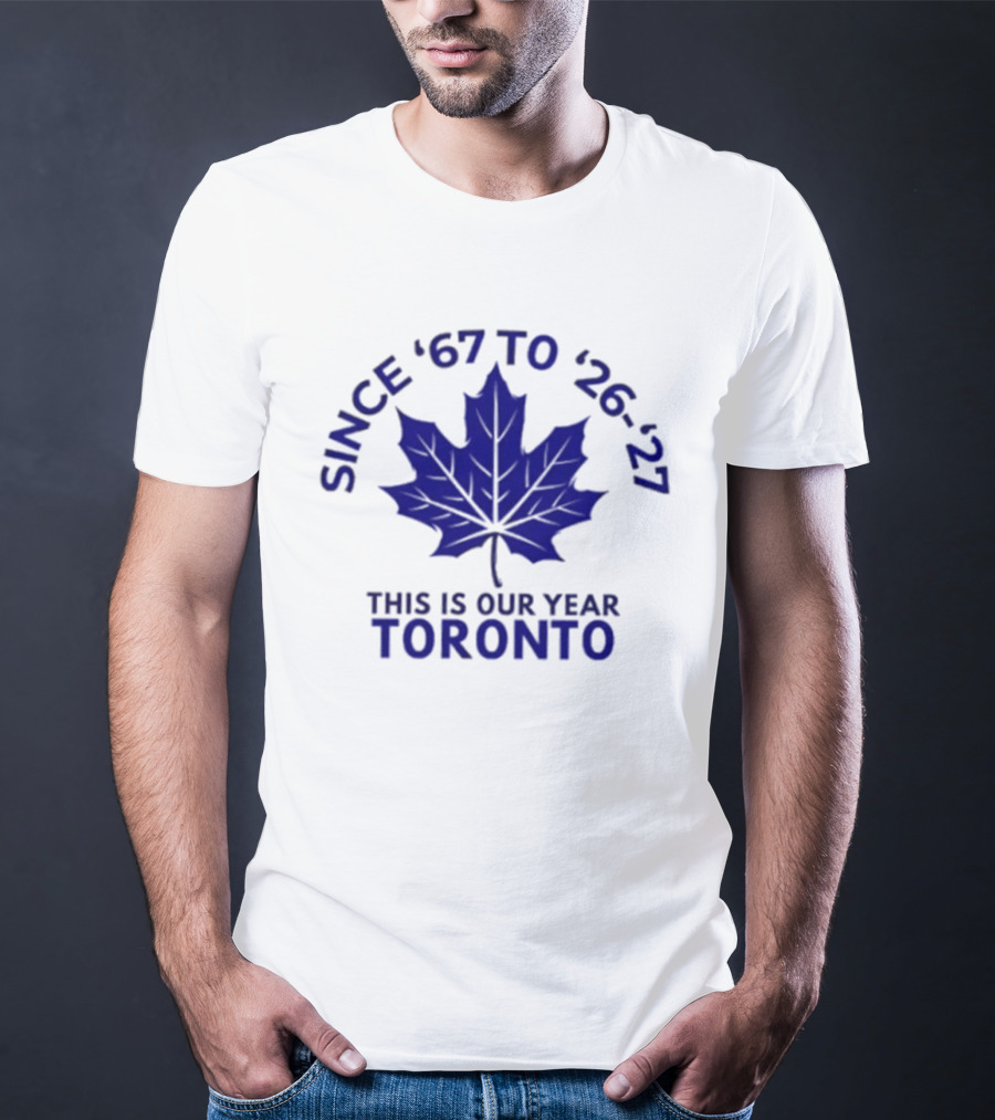 Toronto Since '67 To '26 '27 This Is Our Year T-Shirt
