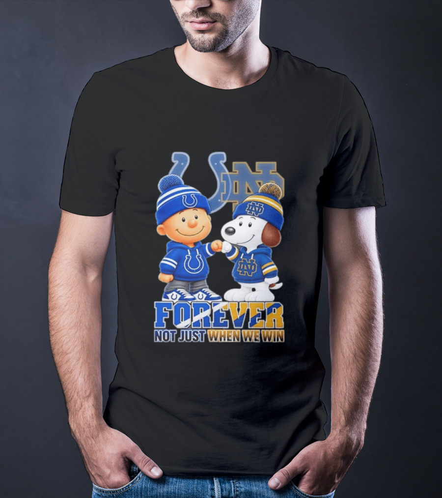 Snoopy Charlie Brown Indianapolis Colts Notre Dame Fighting Irish Forever Not Just When We Win T-Shirt
