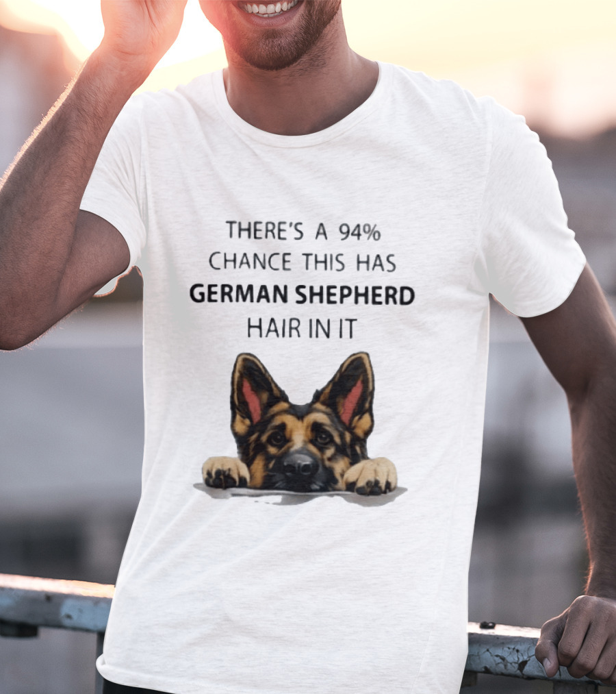 There's A 94% Chance This Has German Shepherd Hair In It T-Shirt