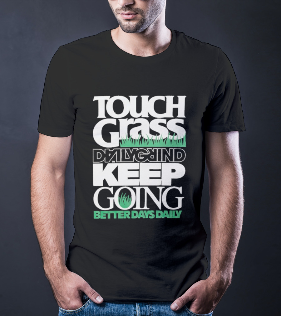 Touch Grass Daily Grind Keep Going Better Days Daily T-Shirt